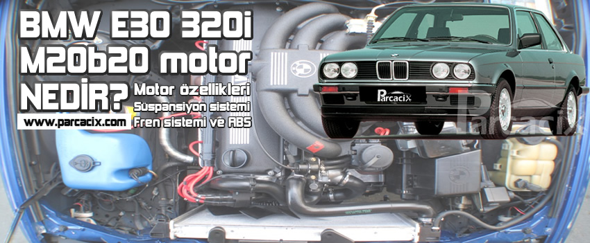 BMW E30 320i M20 motor teknik özellikleri nedir? | M20B20 | Parcacix