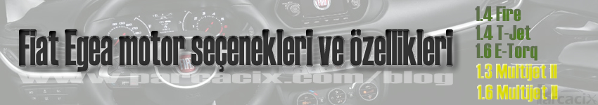 Fiat Egea motor seçenekleri ve özellikleri | Parcacix