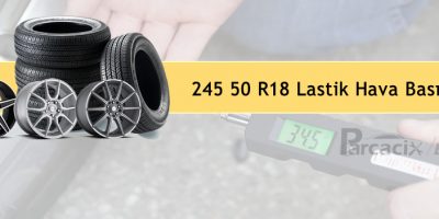 245 50 R18 Lastik Hava Basıncı Nedir? | Ebat Bar Psi Basınç | Parcacix Blog